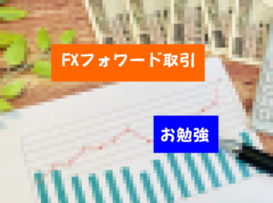 FXフォワード取引とは何なのか?メリットやデメリットも解説